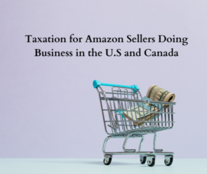 Taxation for Amazon Sellers Doing Business in the U.S and Canada