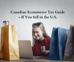 Canadian Ecommerce Tax Guide – If You Sell in the U.S.