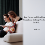 Tax Forms and Deadline for Canadians Selling Products in the U.S.