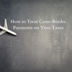 How to Treat Cross-Border Payments on Your Taxes