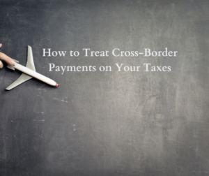 How to Treat Cross-Border Payments on Your Taxes