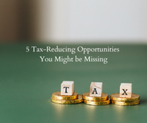 5 Tax-Reducing Opportunities You Might be Missing