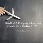 Should a US Company Selling into Canada Use a US-Based CPA?