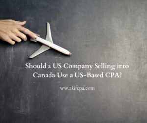 Should a US Company Selling into Canada Use a US-Based CPA?
