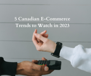 5 Canadian E-Commerce Trends to watch in 2023