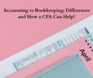 Accounting vs Bookkeeping: Differences and How a CPA Can Help?