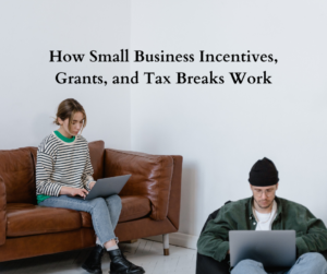 How Small Business Incentives, Grants, and Tax Breaks Work