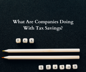 What Are Companies Doing With Tax Savings?