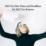 2023 Tax Due Dates and Deadlines for 2022 Tax Returns