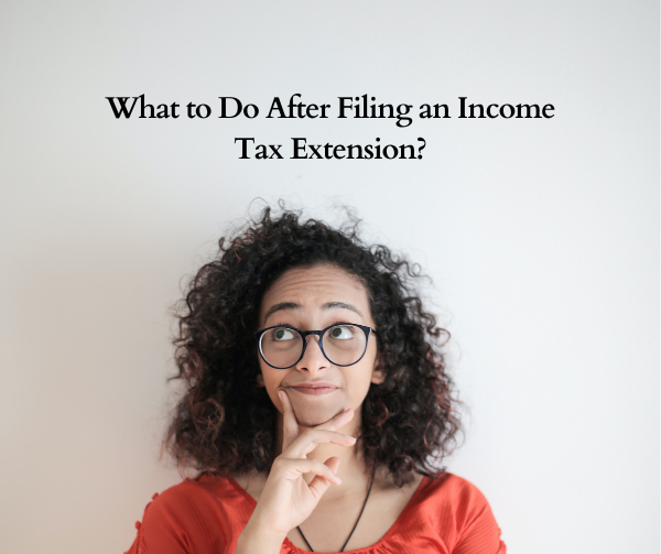 steps to take after filing and income tax extension (state and federal)