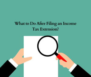 What to Do After Filing an Income Tax Extension?