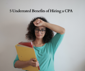 5 Underrated Benefits of Hiring a CPA
