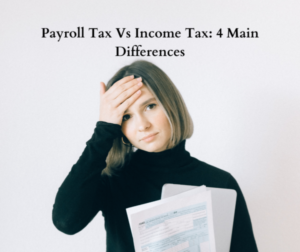 Payroll Tax Vs Income Tax: 4 Main Differences